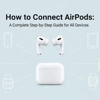 How to Connect AirPods A Complete Step-by-Step Guide for All Devices